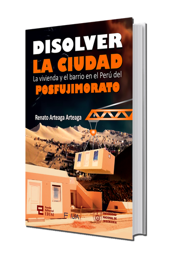Disolver la Ciudad - La vivienda y el barrio en el Perú del POSFUJIMORATO
